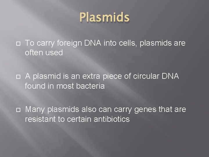 Plasmids To carry foreign DNA into cells, plasmids are often used A plasmid is