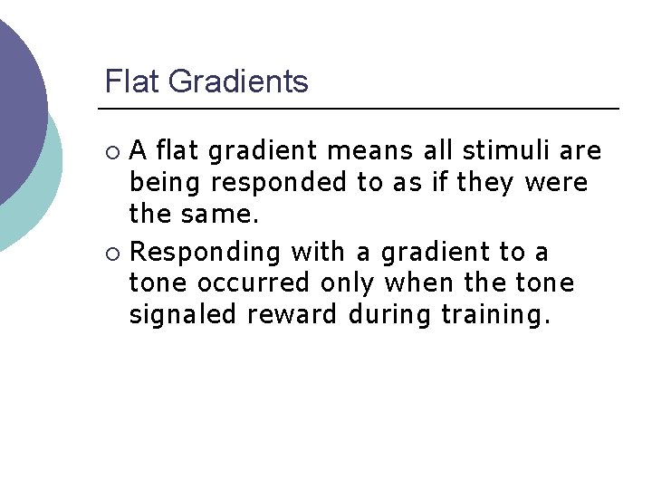 Flat Gradients A flat gradient means all stimuli are being responded to as if
