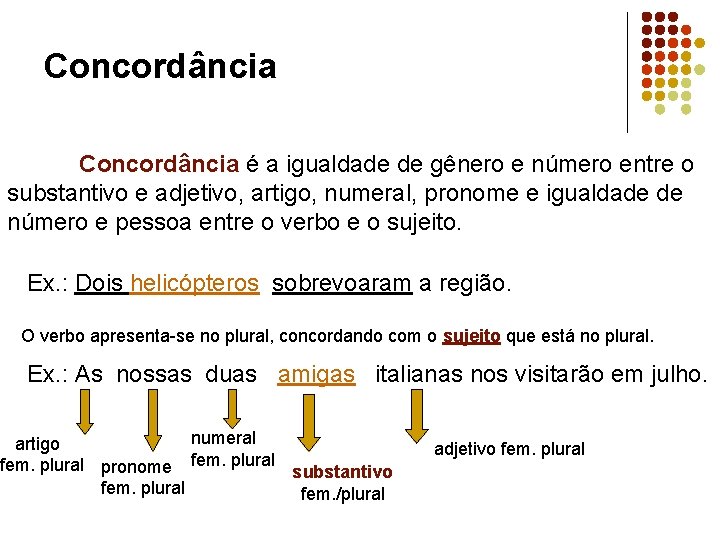 Concordância é a igualdade de gênero e número entre o substantivo e adjetivo, artigo,