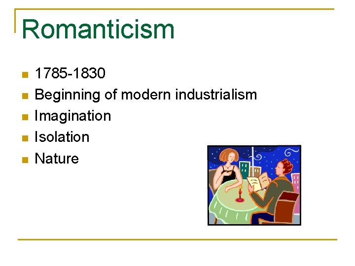 Romanticism n n n 1785 -1830 Beginning of modern industrialism Imagination Isolation Nature 