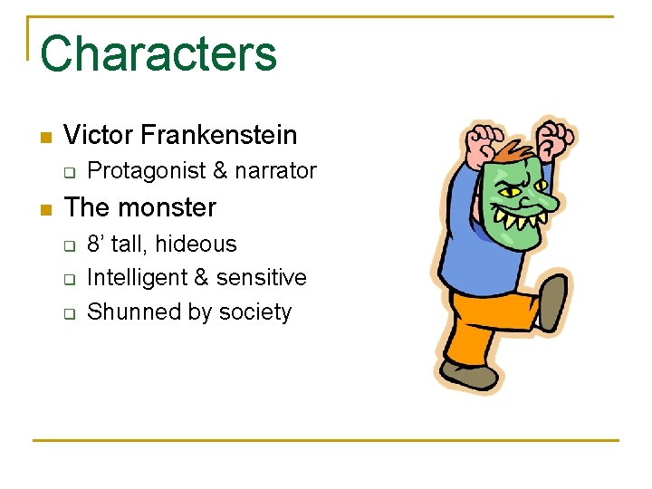 Characters n Victor Frankenstein q n Protagonist & narrator The monster q q q