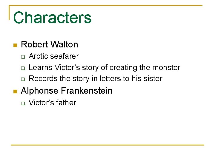 Characters n Robert Walton q q q n Arctic seafarer Learns Victor’s story of