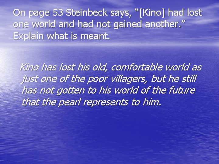 On page 53 Steinbeck says, “[Kino] had lost one world and had not gained
