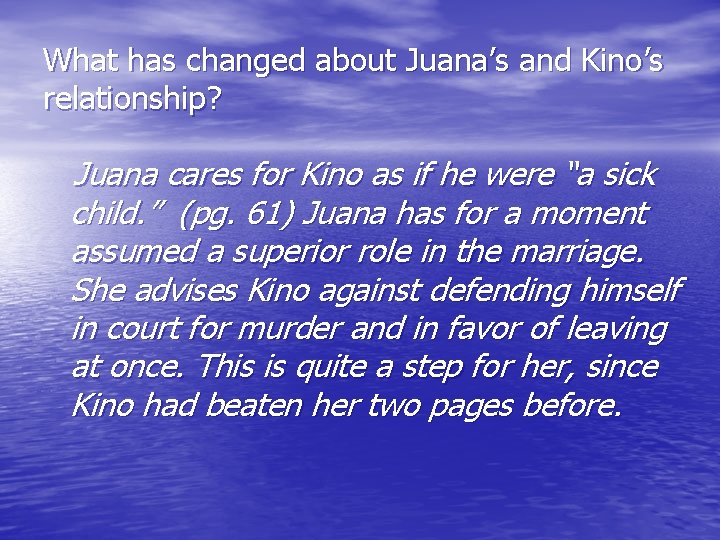 What has changed about Juana’s and Kino’s relationship? Juana cares for Kino as if
