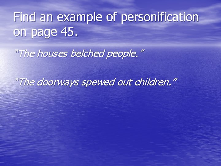 Find an example of personification on page 45. “The houses belched people. ” “The