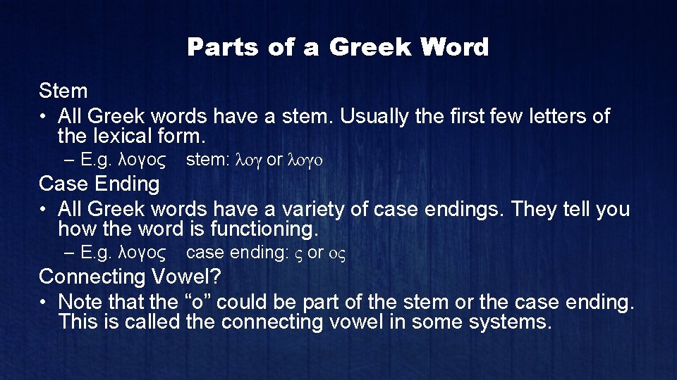 Parts of a Greek Word Stem • All Greek words have a stem. Usually