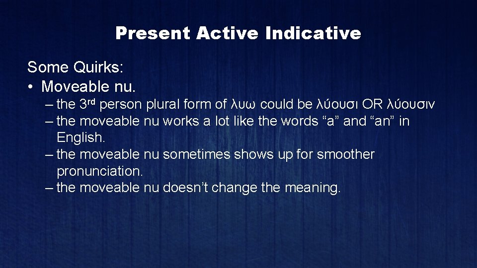 Present Active Indicative Some Quirks: • Moveable nu. – the 3 rd person plural