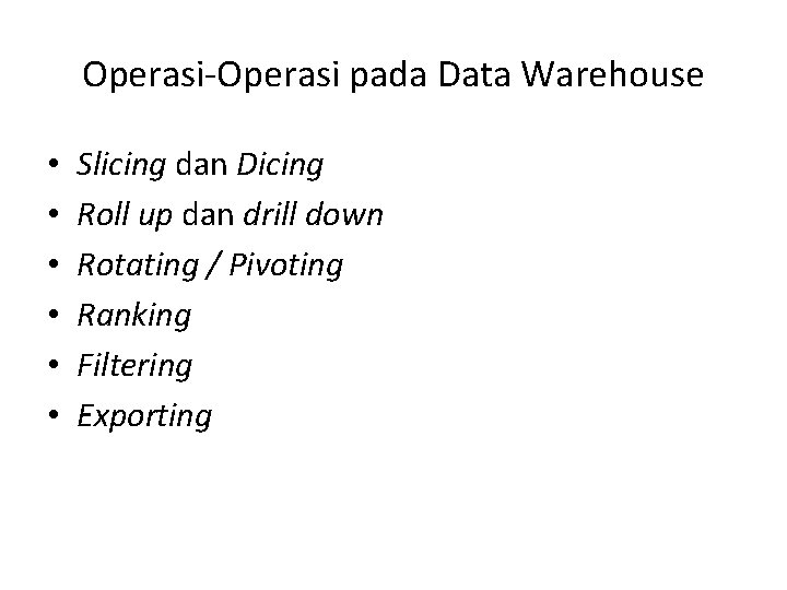 Operasi-Operasi pada Data Warehouse • • • Slicing dan Dicing Roll up dan drill