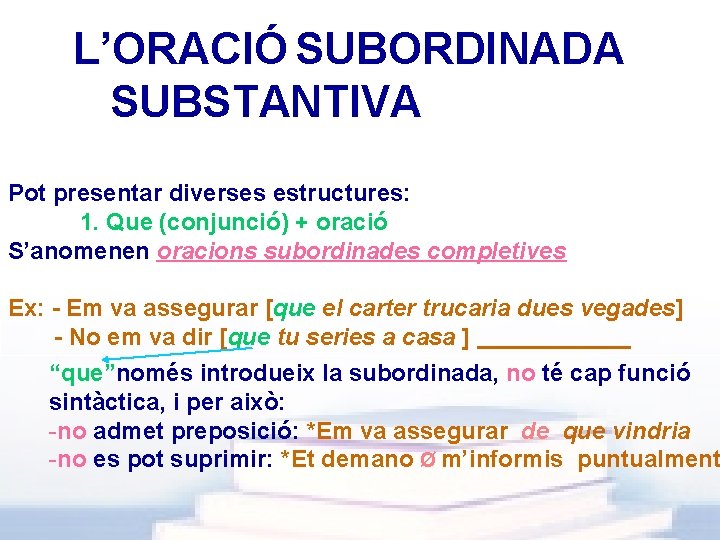 L’ORACIÓ SUBORDINADA SUBSTANTIVA Pot presentar diverses estructures: 1. Que (conjunció) + oració S’anomenen oracions