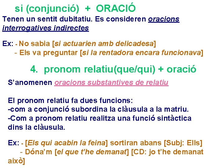 si (conjunció) + ORACIÓ Tenen un sentit dubitatiu. Es consideren oracions interrogatives indirectes Ex: