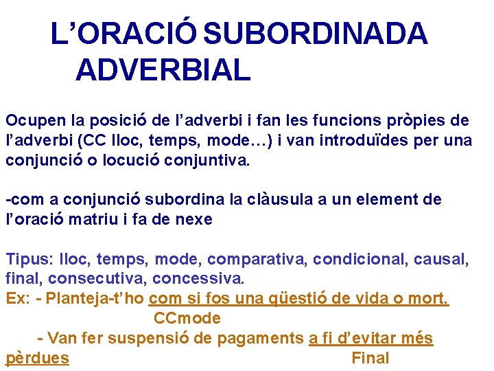 L’ORACIÓ SUBORDINADA ADVERBIAL Ocupen la posició de l’adverbi i fan les funcions pròpies de