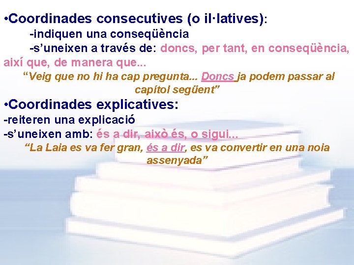  • Coordinades consecutives (o il·latives): -indiquen una conseqüència -s’uneixen a través de: doncs,