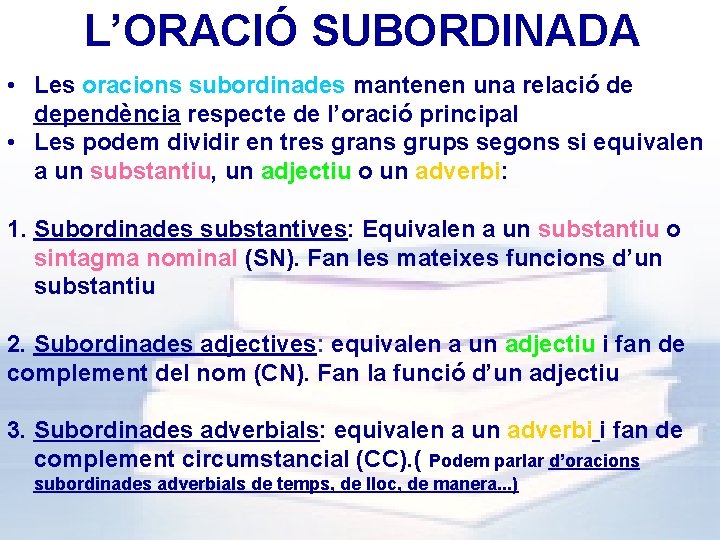 L’ORACIÓ SUBORDINADA • Les oracions subordinades mantenen una relació de dependència respecte de l’oració