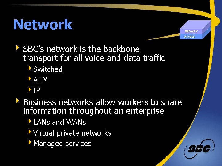Network NETWORK ACCESS 4 SBC’s network is the backbone transport for all voice and