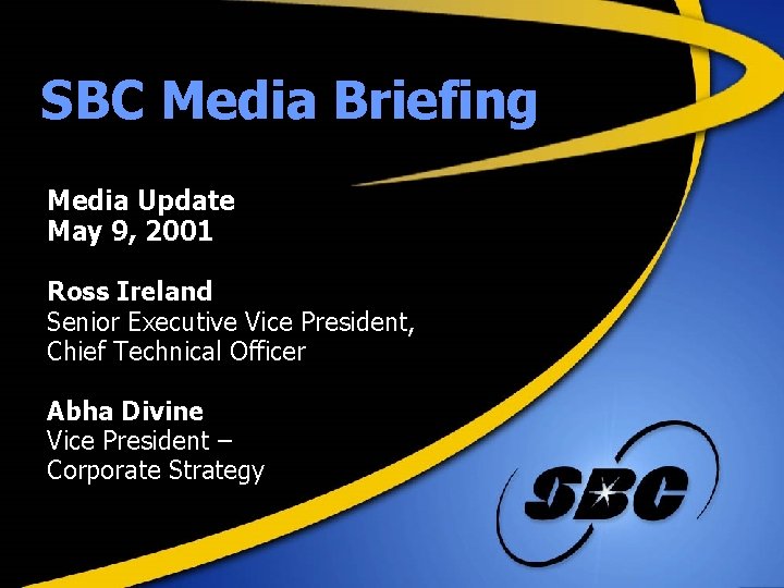 SBC Media Briefing Media Update May 9, 2001 Ross Ireland Senior Executive Vice President,