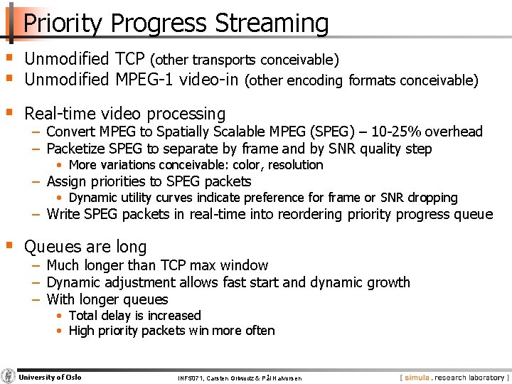 Priority Progress Streaming § Unmodified TCP (other transports conceivable) § Unmodified MPEG-1 video-in (other