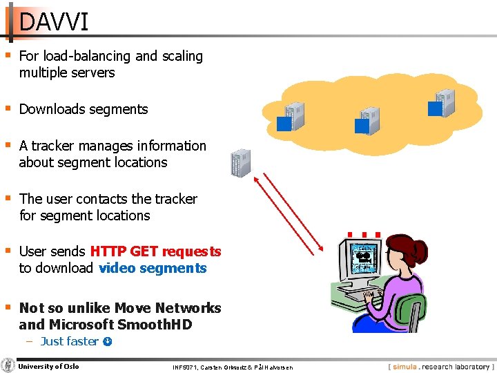 DAVVI § For load-balancing and scaling multiple servers § Downloads segments § A tracker