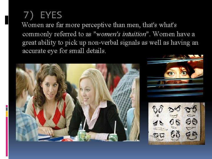7) EYES Women are far more perceptive than men, that's what's commonly referred to