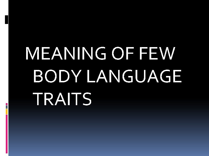 MEANING OF FEW BODY LANGUAGE TRAITS 