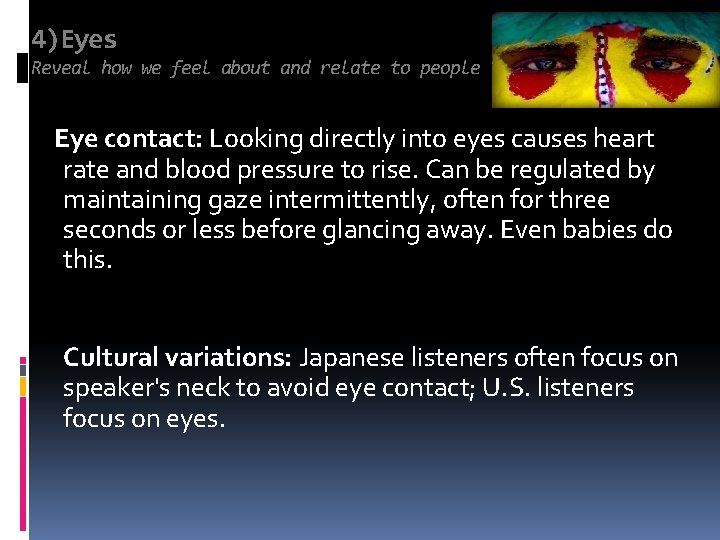 4)Eyes Reveal how we feel about and relate to people Eye contact: Looking directly