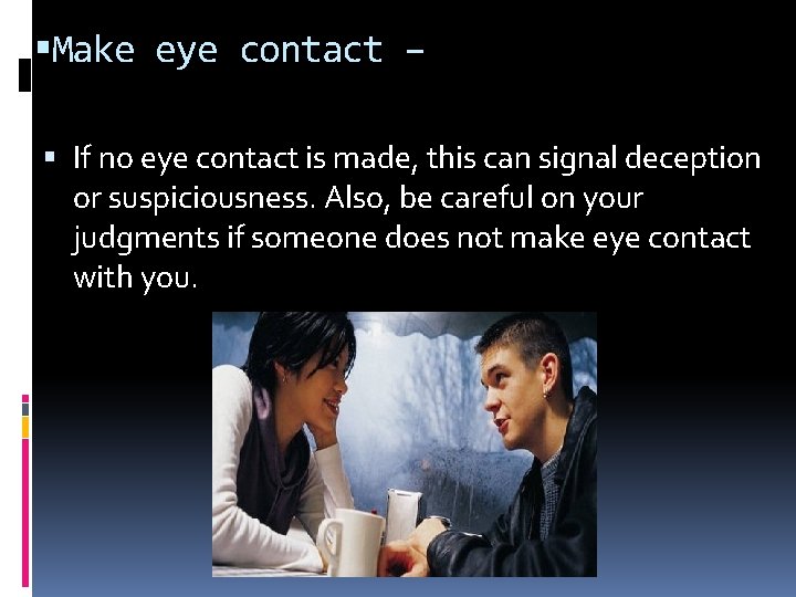  Make eye contact – If no eye contact is made, this can signal