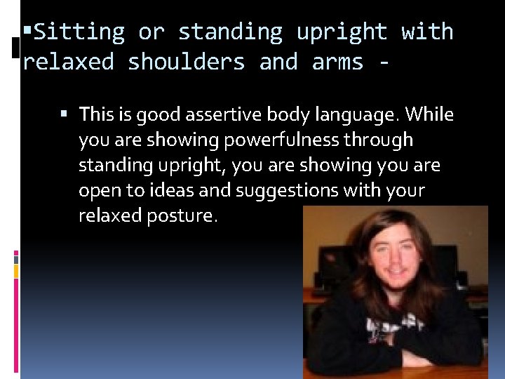  Sitting or standing upright with relaxed shoulders and arms This is good assertive