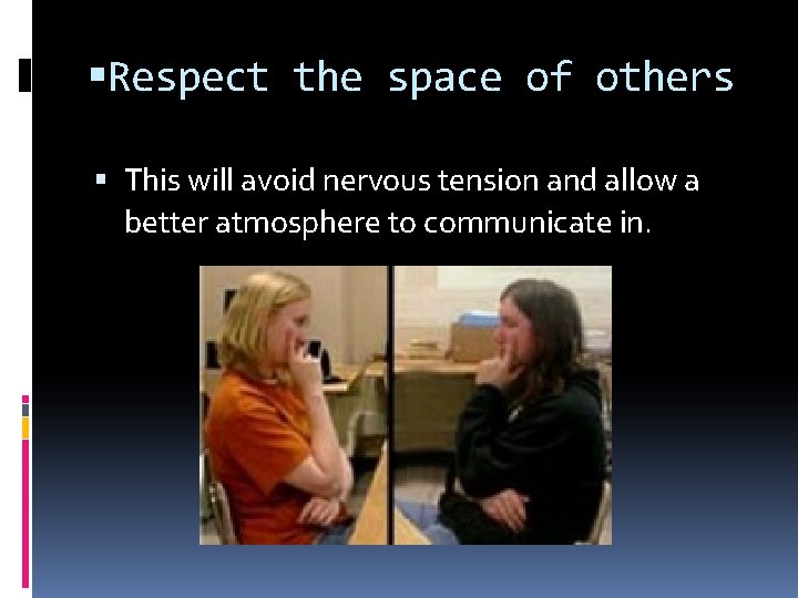  Respect the space of others This will avoid nervous tension and allow a