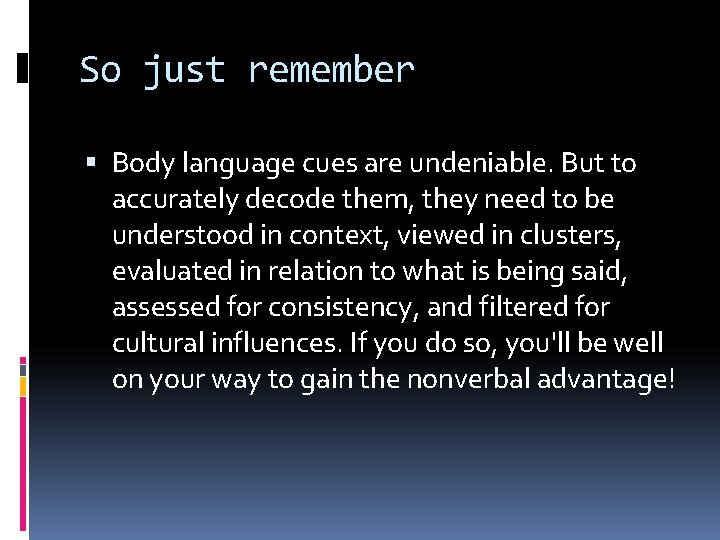 So just remember Body language cues are undeniable. But to accurately decode them, they