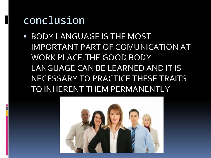 conclusion BODY LANGUAGE IS THE MOST IMPORTANT PART OF COMUNICATION AT WORK PLACE. THE