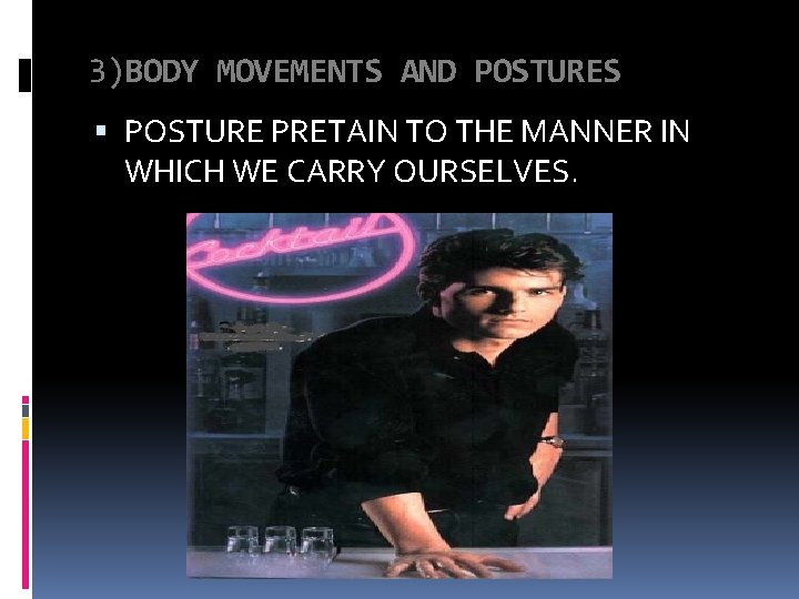 3)BODY MOVEMENTS AND POSTURES POSTURE PRETAIN TO THE MANNER IN WHICH WE CARRY OURSELVES.