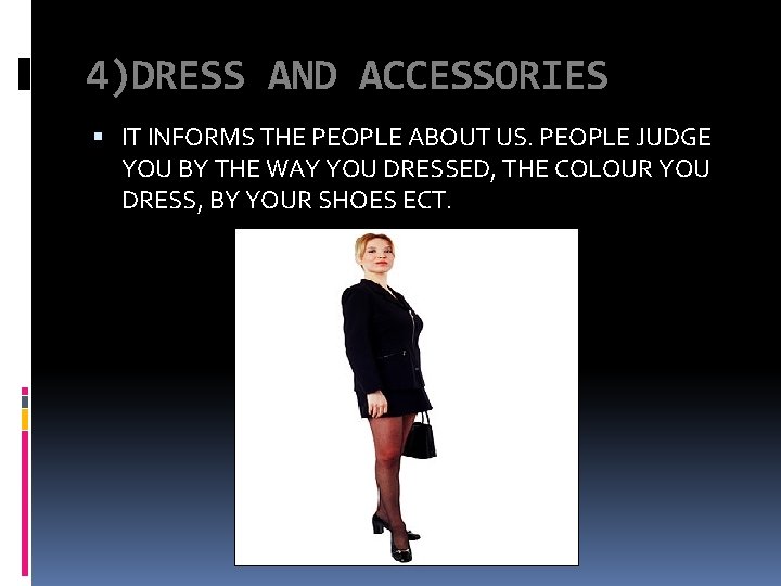 4)DRESS AND ACCESSORIES IT INFORMS THE PEOPLE ABOUT US. PEOPLE JUDGE YOU BY THE