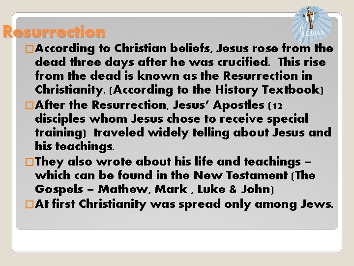 Resurrection �According to Christian beliefs, Jesus rose from the dead three days after he