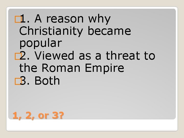 � 1. A reason why Christianity became popular � 2. Viewed as a threat