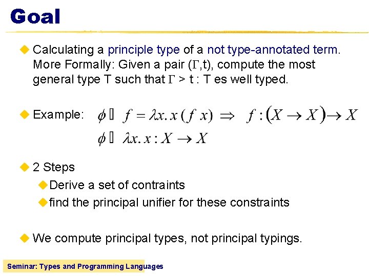 Goal u Calculating a principle type of a not type-annotated term. More Formally: Given