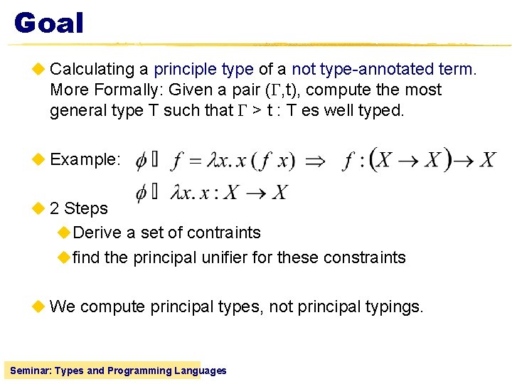 Goal u Calculating a principle type of a not type-annotated term. More Formally: Given