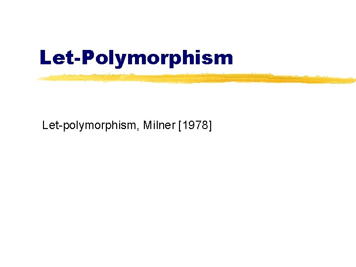 Let-Polymorphism Let-polymorphism, Milner [1978] 