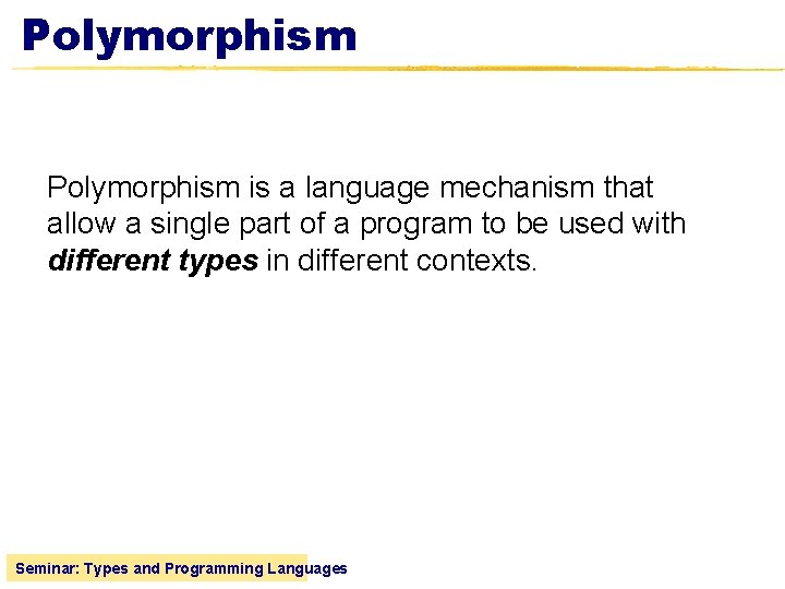Polymorphism is a language mechanism that allow a single part of a program to