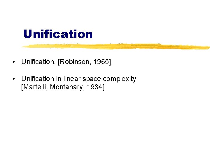 Unification • Unification, [Robinson, 1965] • Unification in linear space complexity [Martelli, Montanary, 1984]