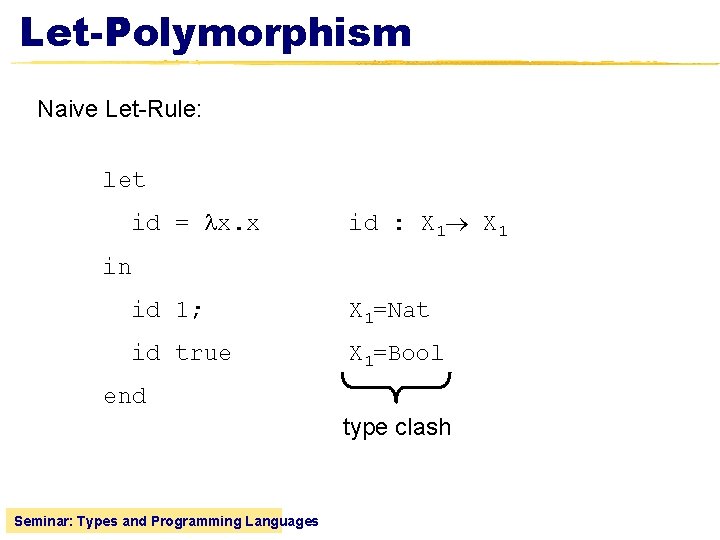Let-Polymorphism Naive Let-Rule: let id = x. x id : X 1 in id