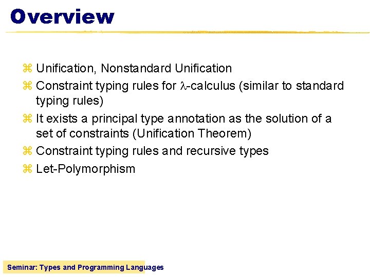 Overview z Unification, Nonstandard Unification z Constraint typing rules for -calculus (similar to standard