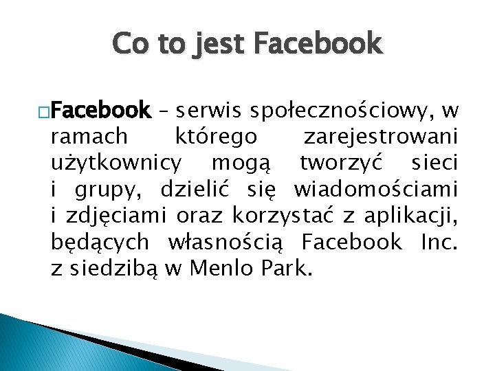 Co to jest Facebook �Facebook – serwis społecznościowy, w ramach którego zarejestrowani użytkownicy mogą