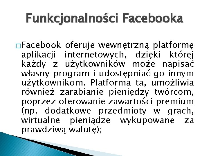 Funkcjonalności Facebooka �Facebook oferuje wewnętrzną platformę aplikacji internetowych, dzięki której każdy z użytkowników może