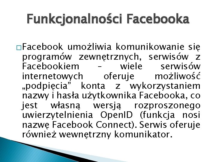 Funkcjonalności Facebooka �Facebook umożliwia komunikowanie się programów zewnętrznych, serwisów z Facebookiem – wiele serwisów