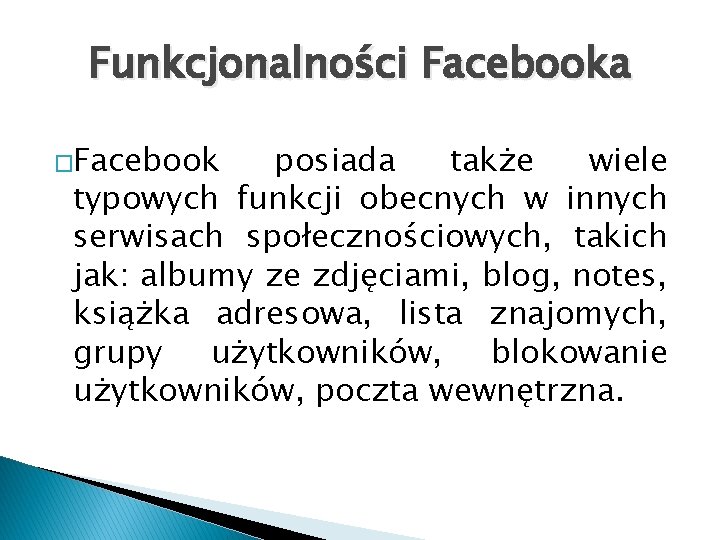 Funkcjonalności Facebooka �Facebook posiada także wiele typowych funkcji obecnych w innych serwisach społecznościowych, takich