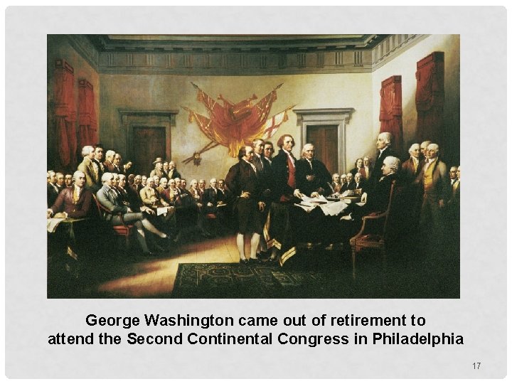 George Washington came out of retirement to attend the Second Continental Congress in Philadelphia