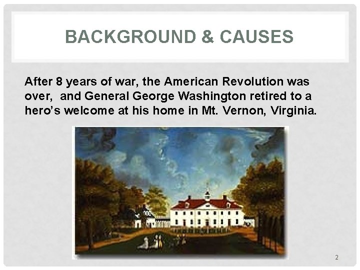 BACKGROUND & CAUSES After 8 years of war, the American Revolution was over, and