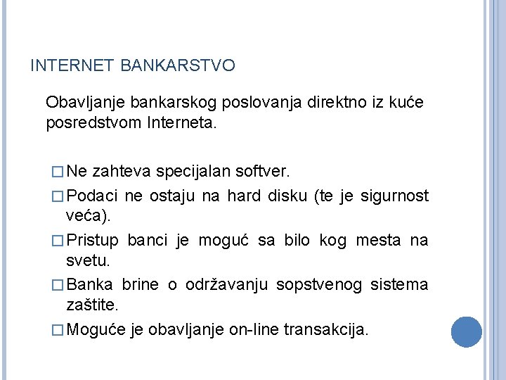 INTERNET BANKARSTVO Obavljanje bankarskog poslovanja direktno iz kuće posredstvom Interneta. � Ne zahteva specijalan