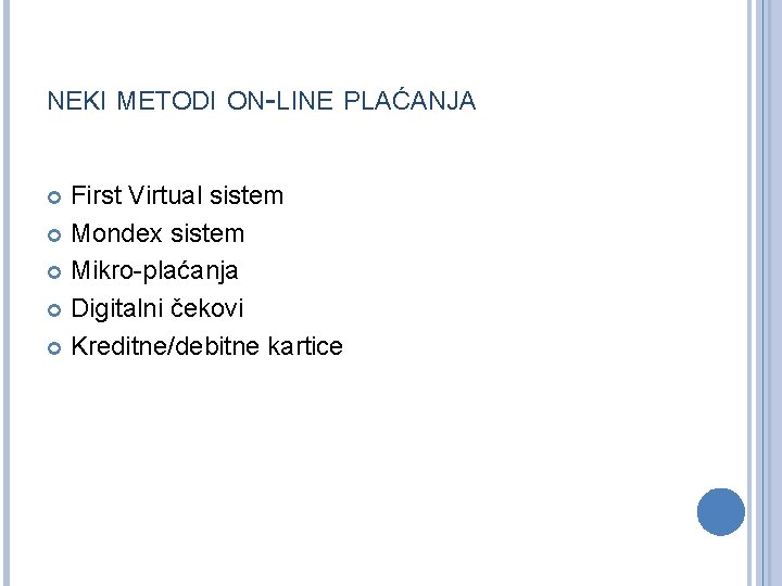 NEKI METODI ON-LINE PLAĆANJA First Virtual sistem Mondex sistem Mikro-plaćanja Digitalni čekovi Kreditne/debitne kartice