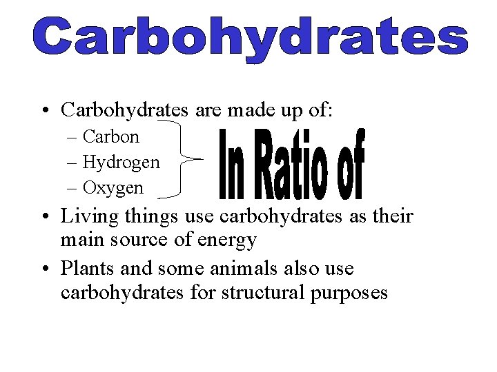  • Carbohydrates are made up of: – Carbon – Hydrogen – Oxygen •