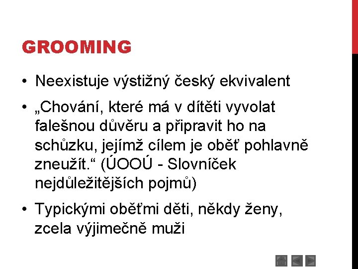 GROOMING • Neexistuje výstižný český ekvivalent • „Chování, které má v dítěti vyvolat falešnou